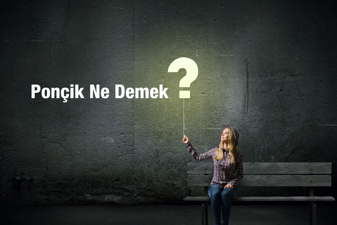 Ponçik Ne Demek ?