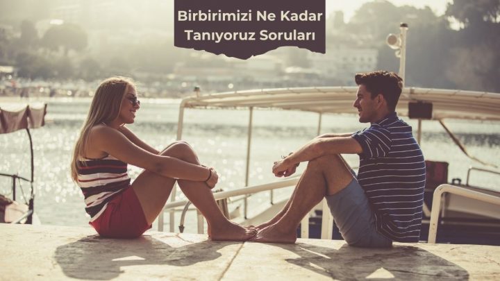 Birbirimizi Ne Kadar Tanıyoruz Soruları