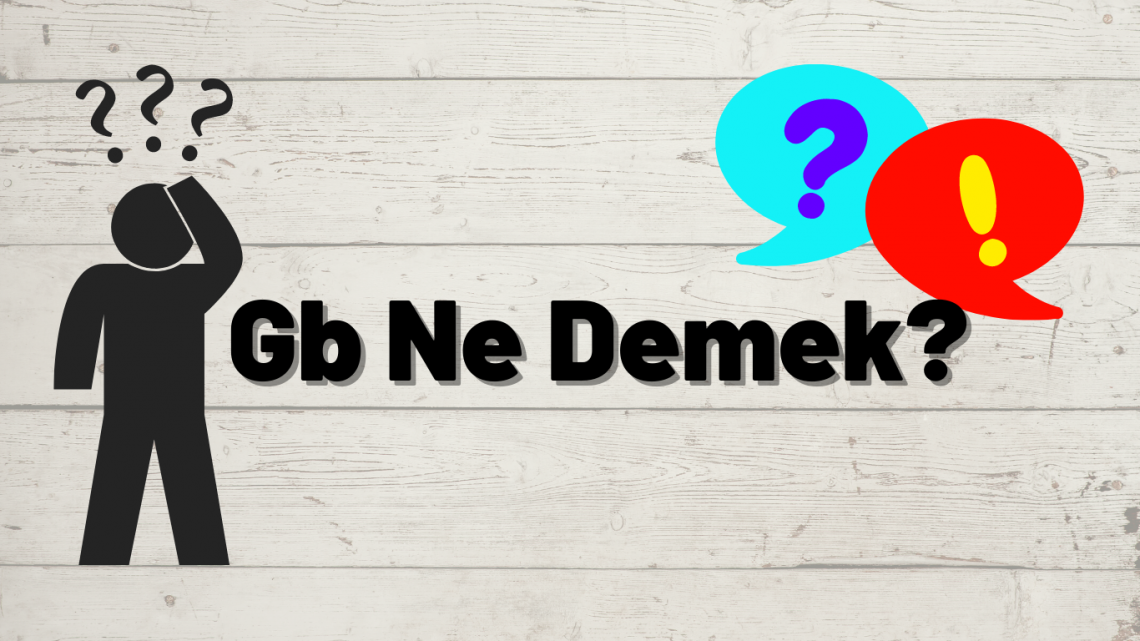 GB Ne Demek?