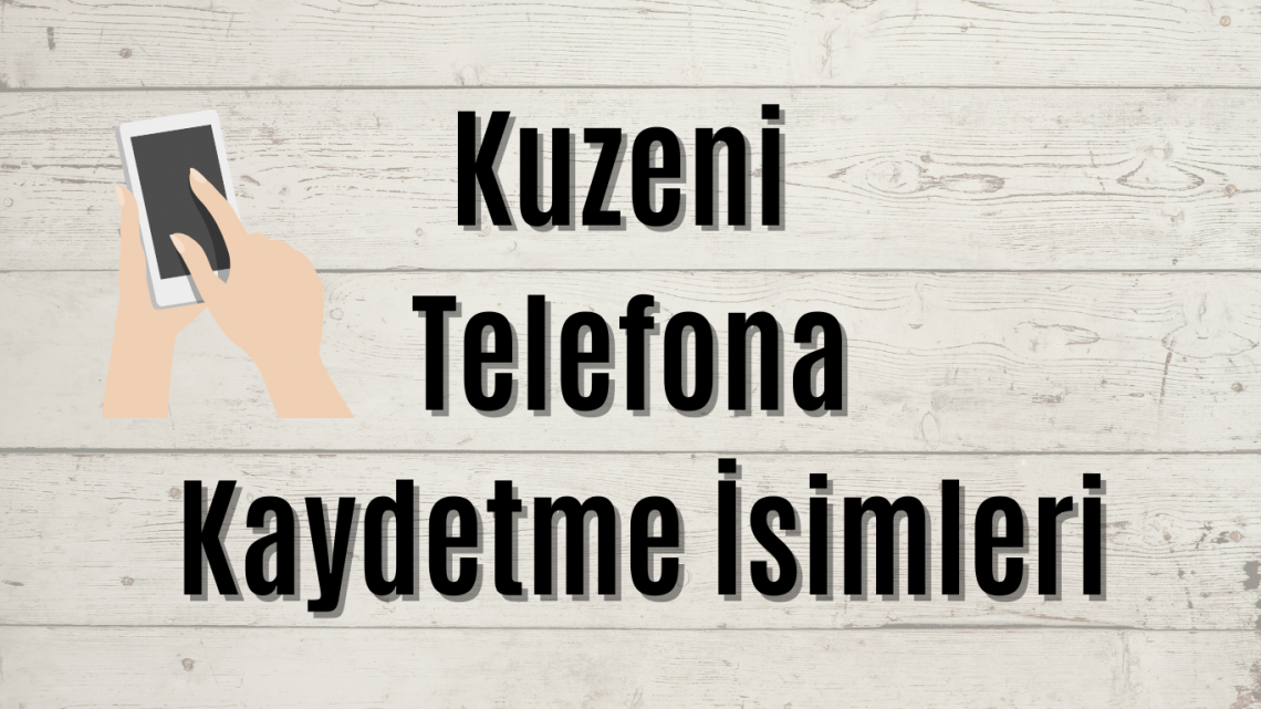 Kuzeni Telefona Kaydetme İsimleri