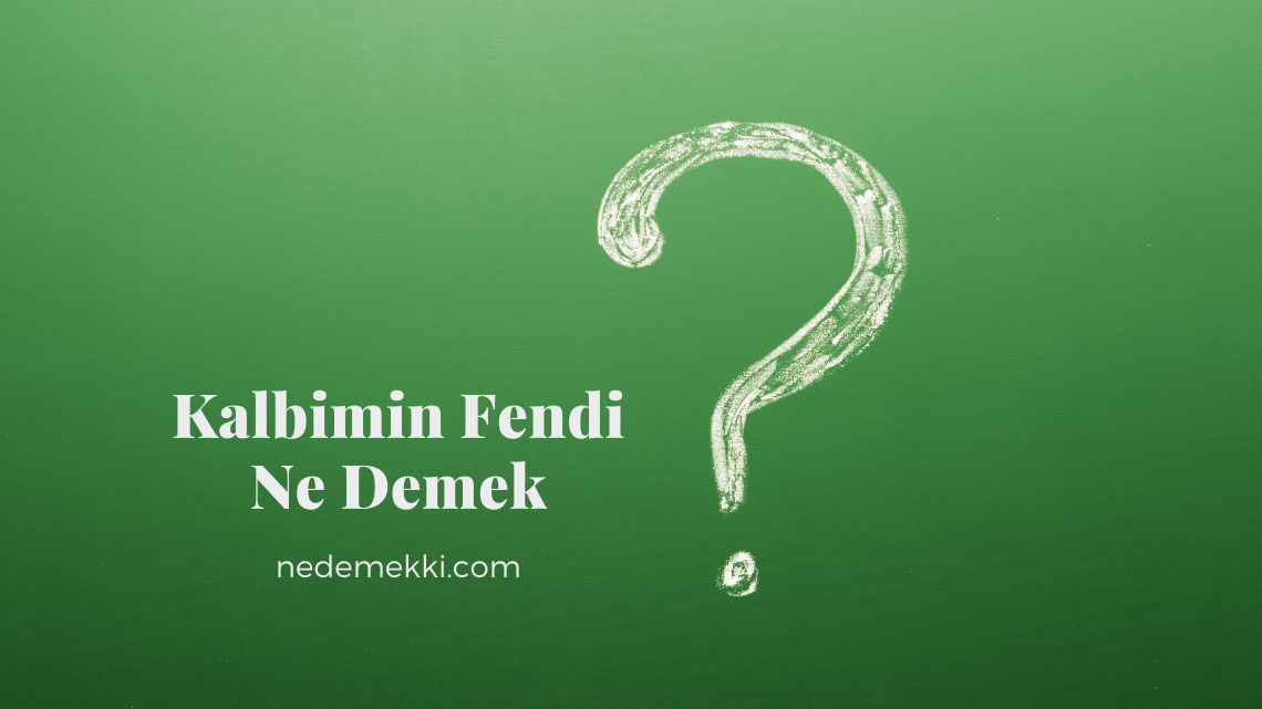 Kalbimin Fendi Ne Demek?