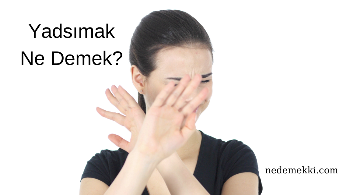 Yadsımak Ne Demek?