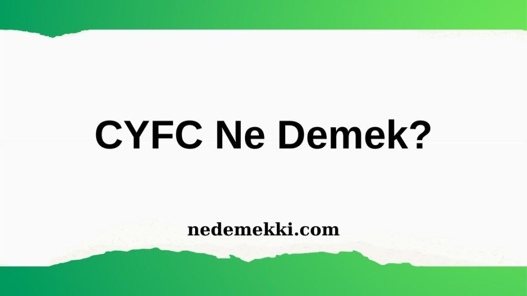 CYFC Ne Demek?